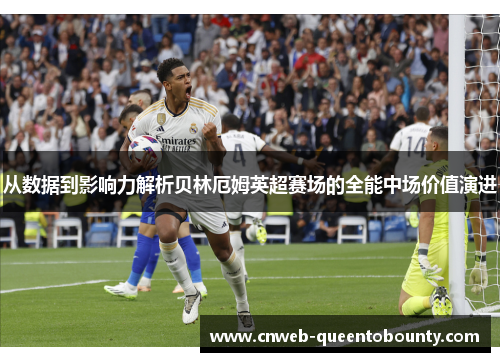 从数据到影响力解析贝林厄姆英超赛场的全能中场价值演进