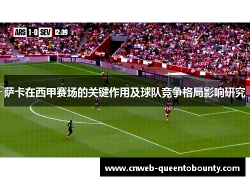 萨卡在西甲赛场的关键作用及球队竞争格局影响研究 萨卡在西甲赛场的关键作用及球队竞争格局影响研究