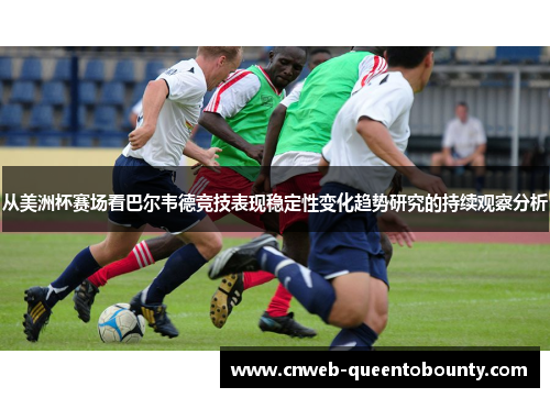 从美洲杯赛场看巴尔韦德竞技表现稳定性变化趋势研究的持续观察分析