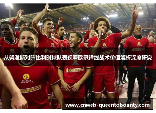 从努涅斯对阵比利时球队表现看欧冠锋线战术价值解析深度研究