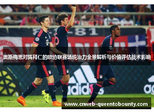 奥斯梅恩对阵拜仁的欧协联赛场统治力全景解析与价值评估战术影响